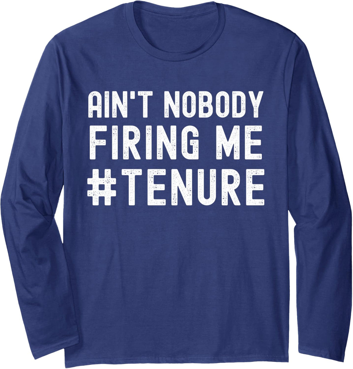Ain't Nobody Firing Me - Tenure Humor, Tenured Teacher Long Sleeve T-Shirt - Adult Unisex Navy Blue
