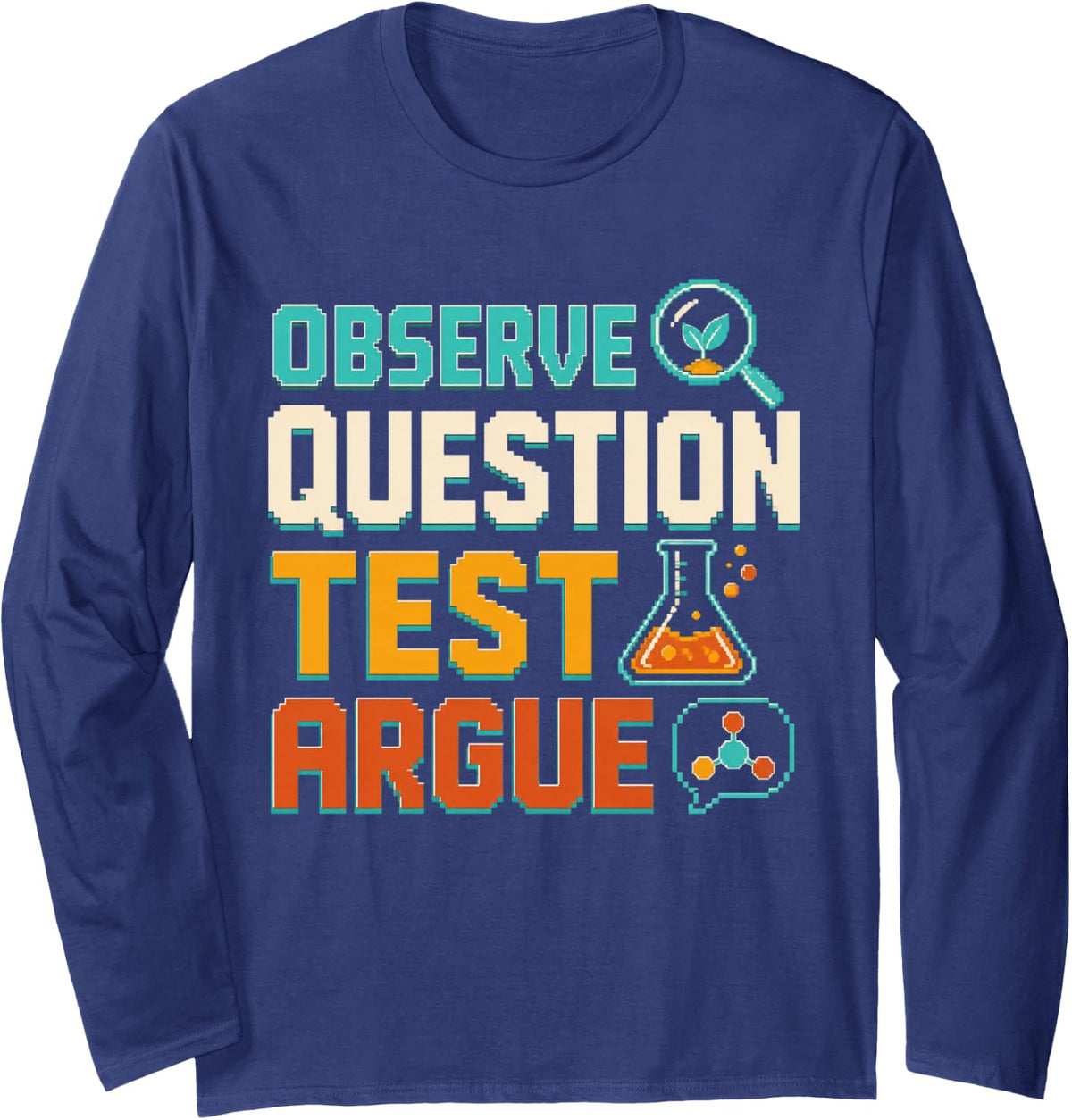 Observe Question Test Argue Science Teacher STEM Educator Long Sleeve T-Shirt - Adult Unisex Navy Blue