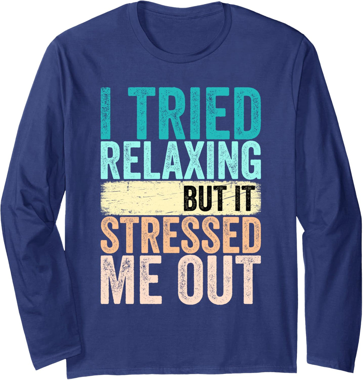 I Tried Relaxing But It Stressed Me Out Funny Psychology Long Sleeve T-Shirt - Adult Unisex Navy Blue