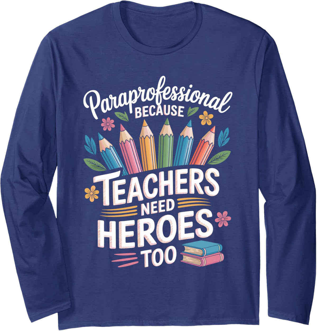 Paraprofessional Because Teachers Need Heroes Too Long Sleeve T-Shirt - Adult Unisex Navy Blue