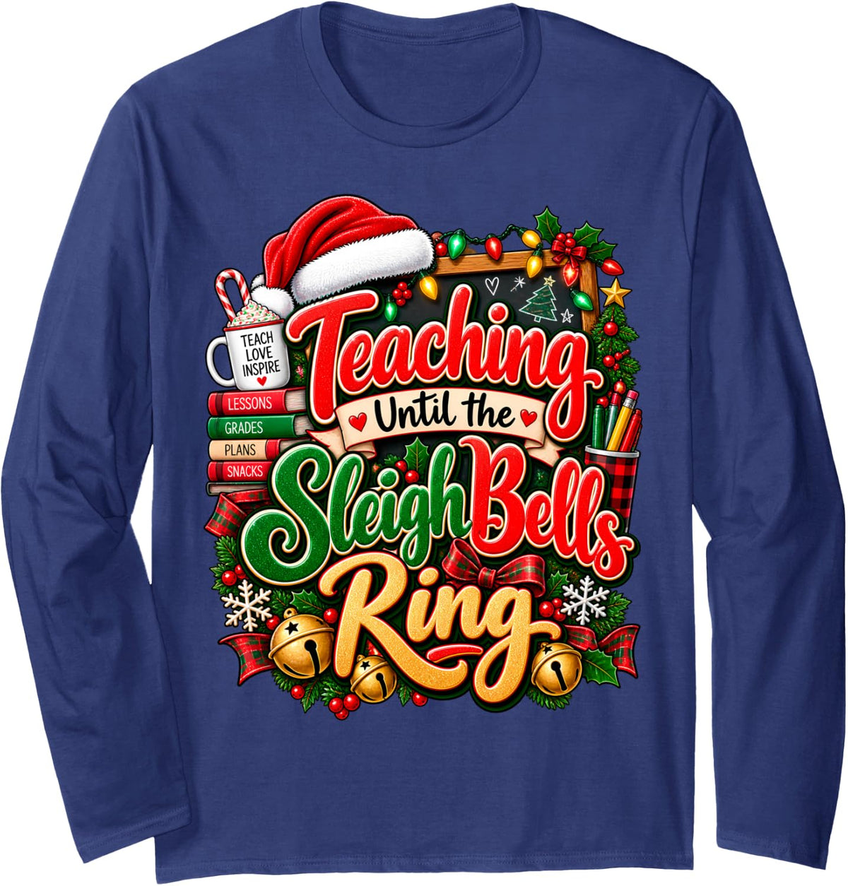 Teaching Until The Sleigh Bells Ring Teacher Christmas Long Sleeve T-Shirt - Adult Unisex Navy Blue