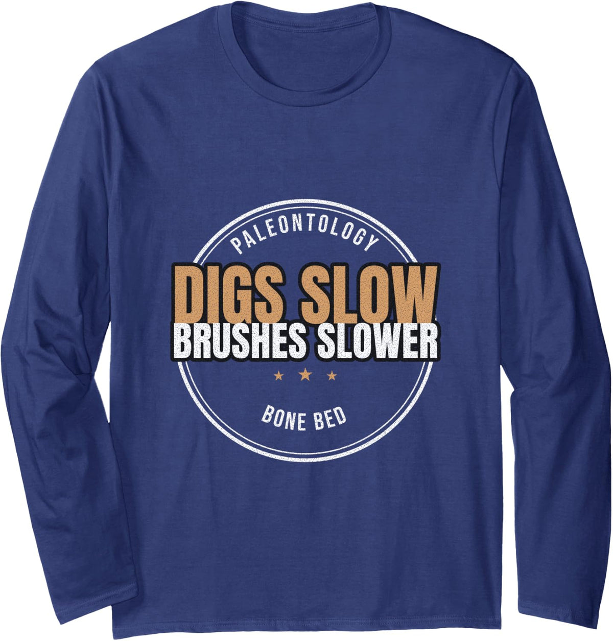 Paleontology - Digs Slow Brushes Slower - Paleontologist Long Sleeve T-Shirt - Adult Unisex Navy Blue