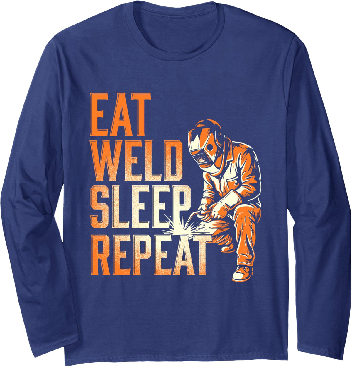 Eat Weld Sleep Repeat - Welder Metalworker Ironworker Long Sleeve T-Shirt - Adult Unisex Navy Blue