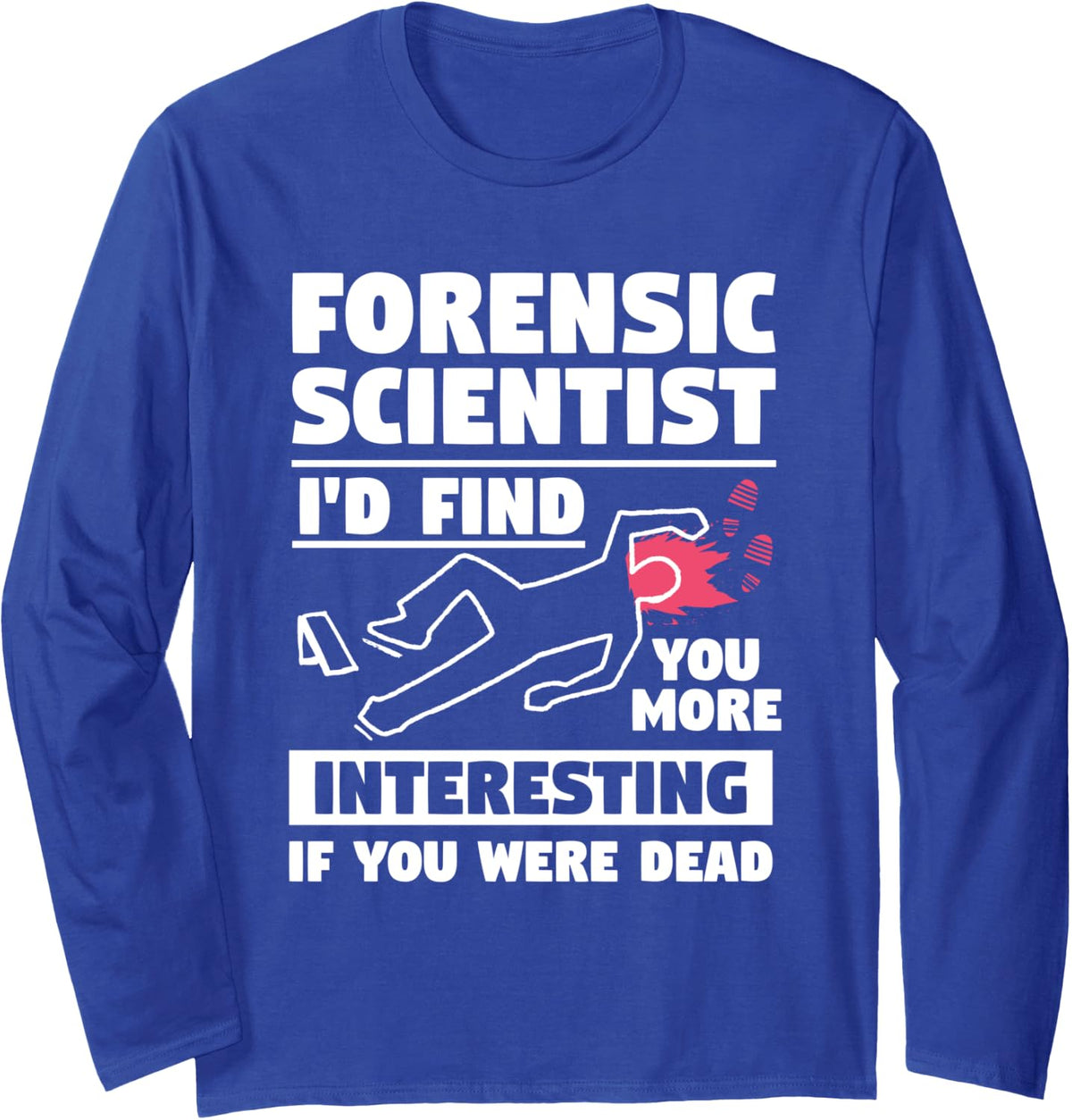 I'd Find You More Interesting If You Were Dead Forensic Long Sleeve T-Shirt - Adult Unisex Royal Blue