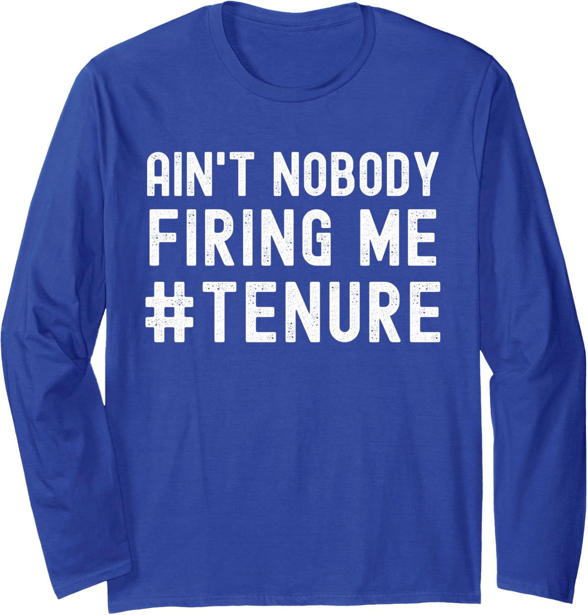 Ain't Nobody Firing Me - Tenure Humor, Tenured Teacher Long Sleeve T-Shirt - Adult Unisex Royal Blue