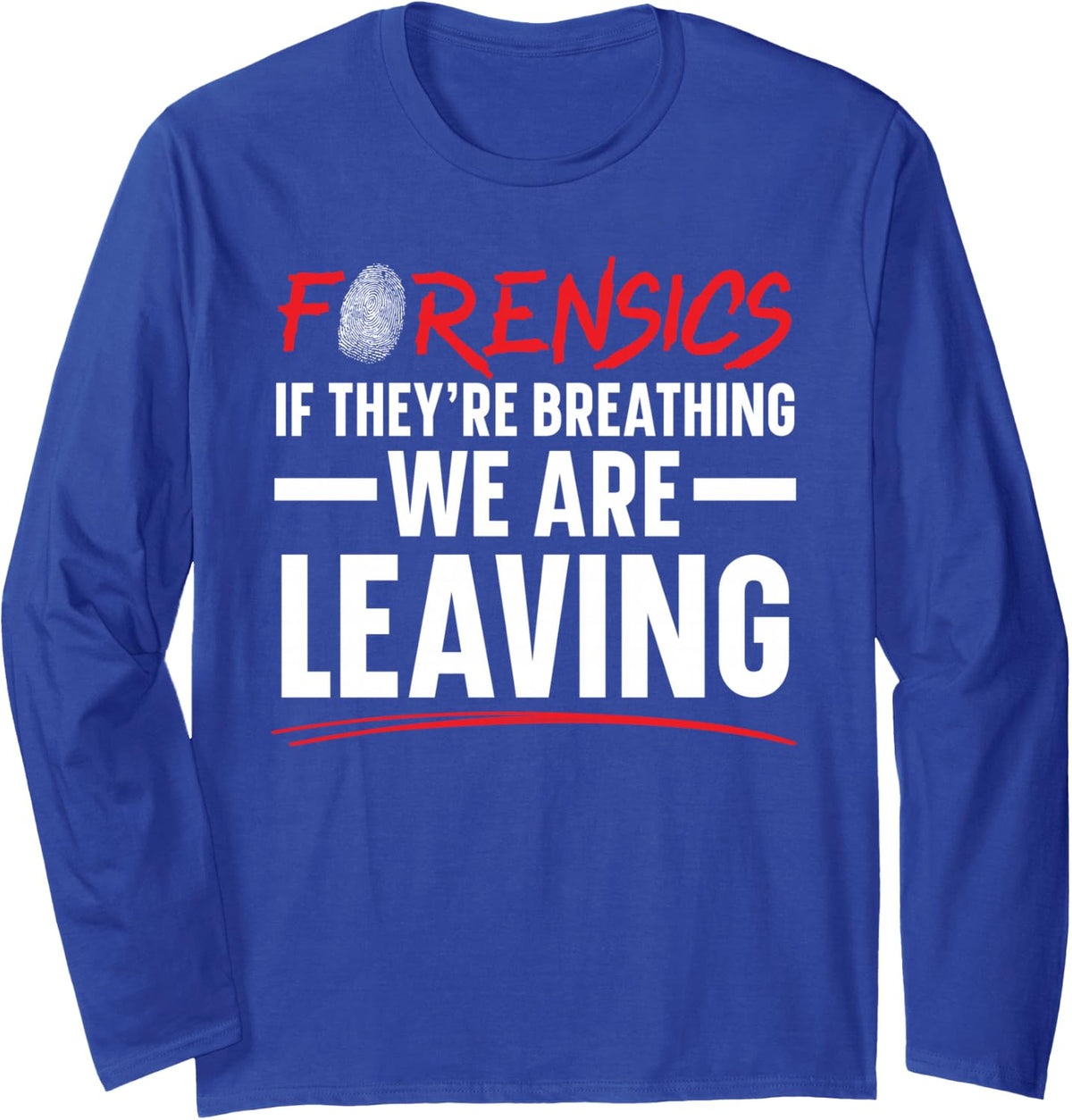 Forensics If They're Breathing We are Leaving Forensic Long Sleeve T-Shirt - Adult Unisex Royal Blue