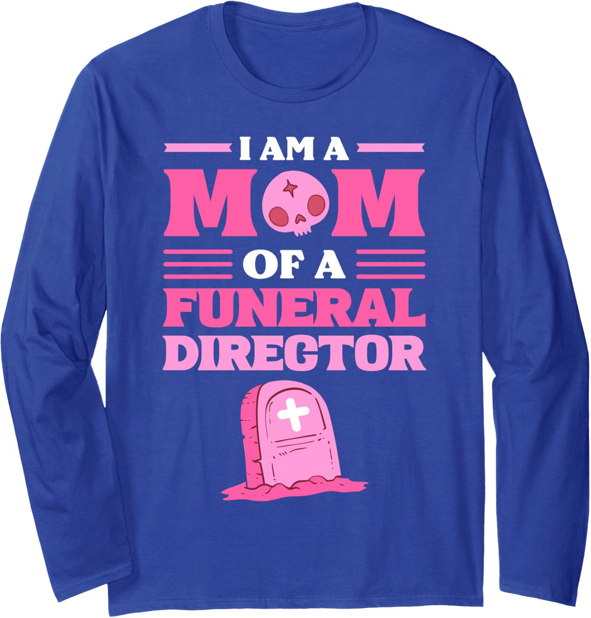 I Am A Mom of A Funeral Director Funeral Director Mortuary Long Sleeve T-Shirt - Adult Unisex Royal Blue