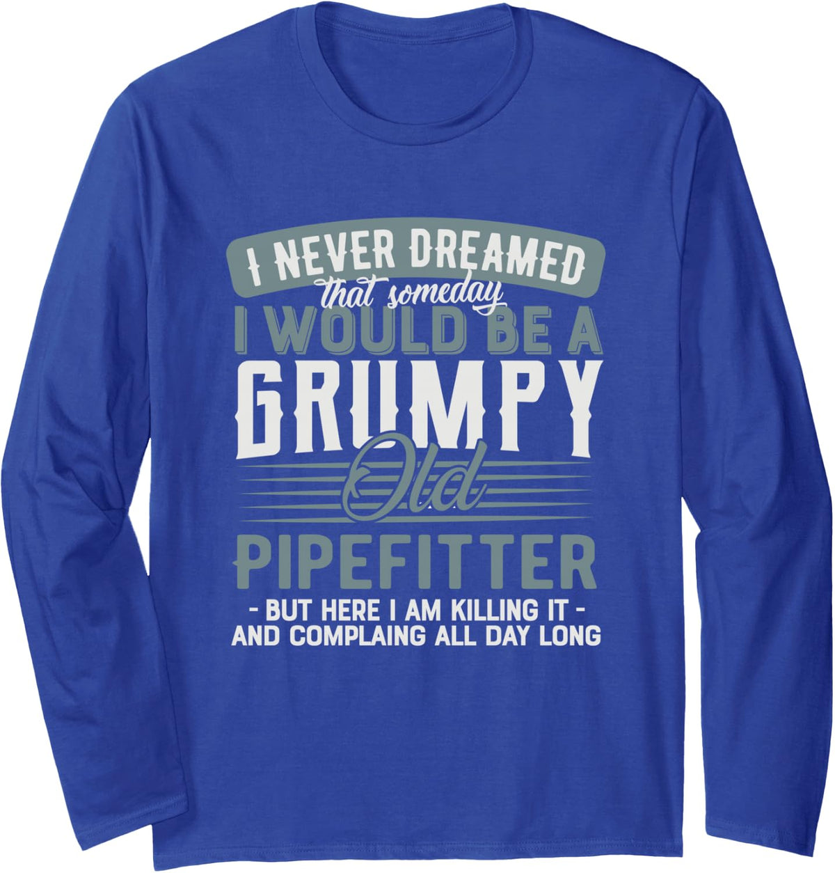 Pipefitter Grumpy and Old Long Sleeve T-Shirt - Adult Unisex Royal Blue