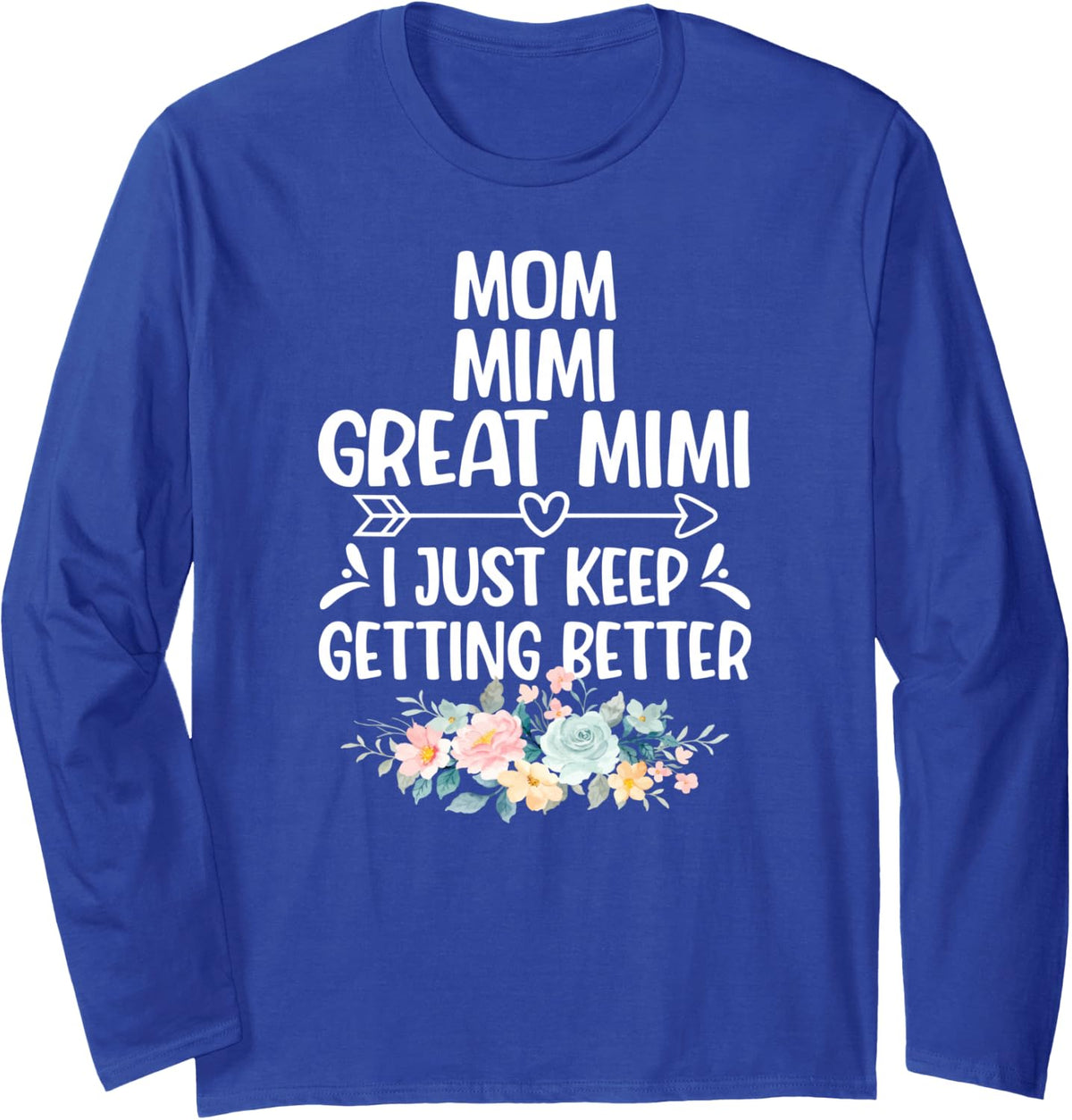 Mom Mimi Great Mimi Keep Getting Better Great Mimi Long Sleeve T-Shirt - Adult Unisex Royal Blue