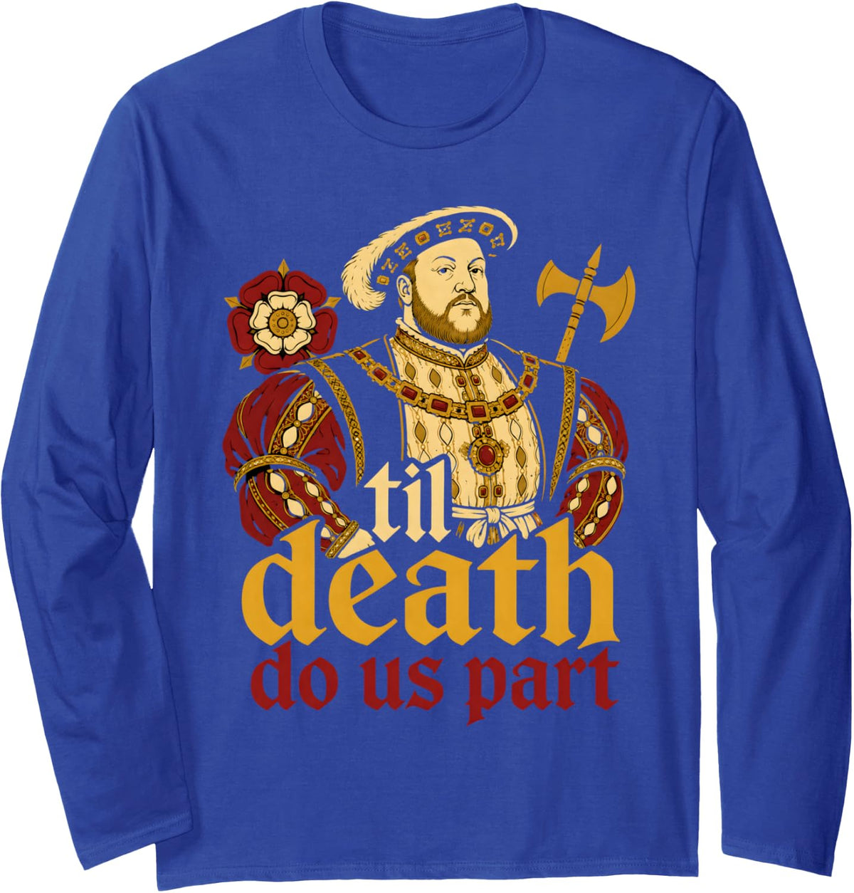 Funny Henry VIII Tudor History Long Sleeve T-Shirt - Adult Unisex Royal Blue