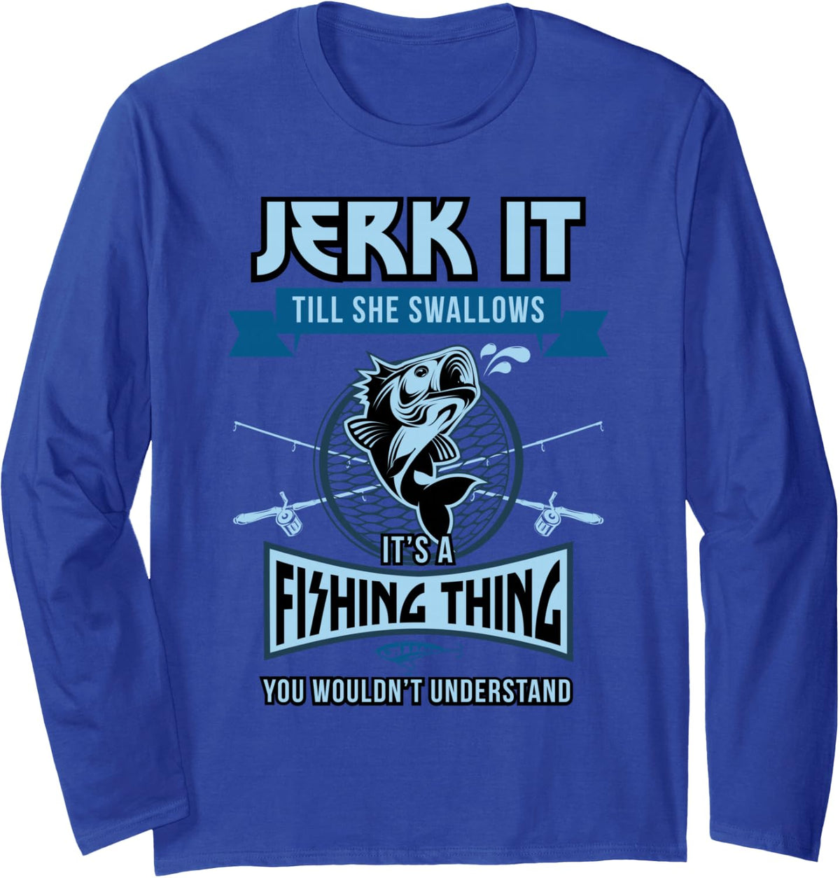 Funny Jerk it Till She Swallows Trout Bass Fishing Gear Men Long Sleeve T-Shirt - Adult Unisex Royal Blue