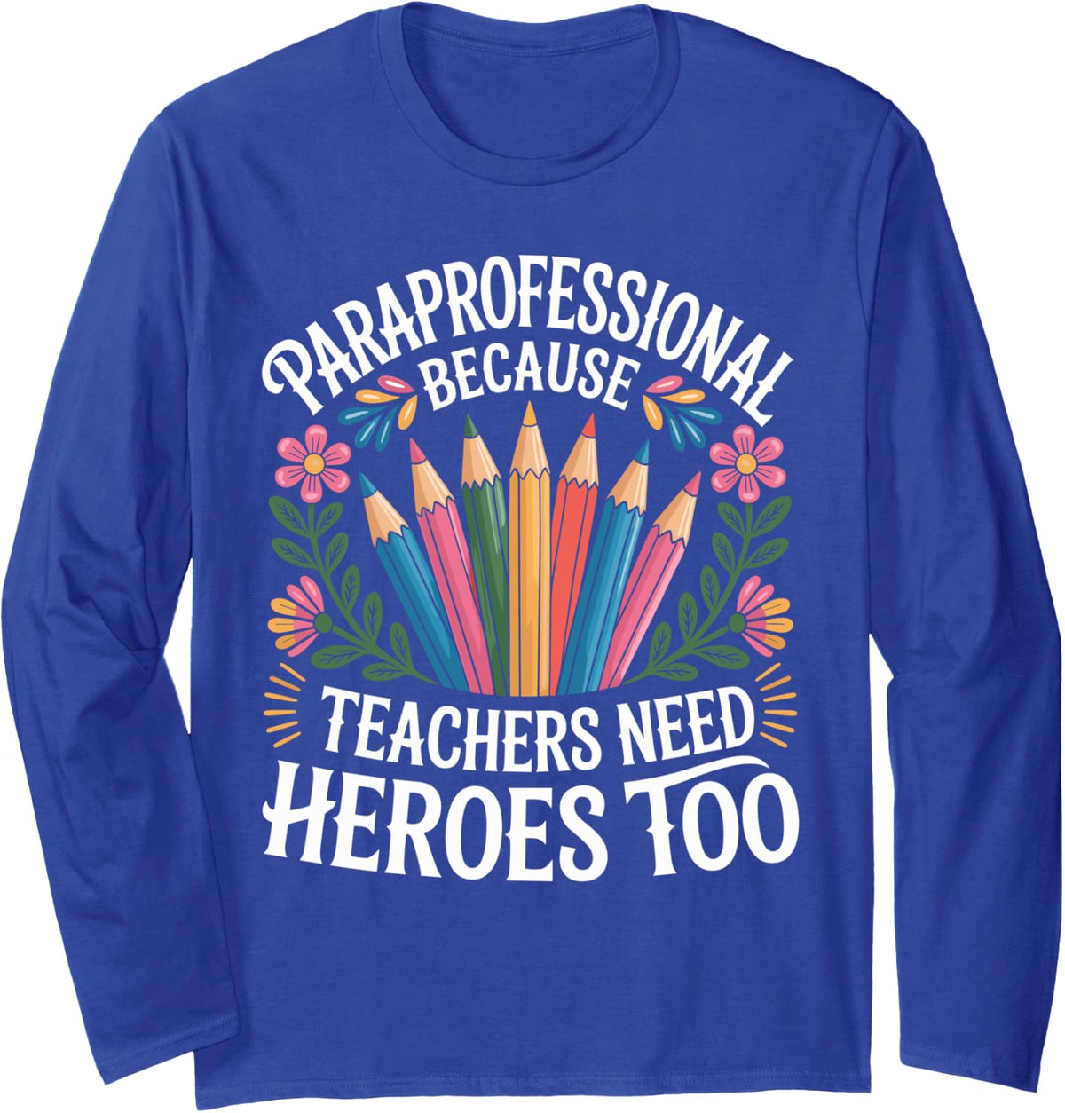 Funny Paraprofessional Because Teachers Need Heroes Too Long Sleeve T-Shirt - Adult Unisex Royal Blue