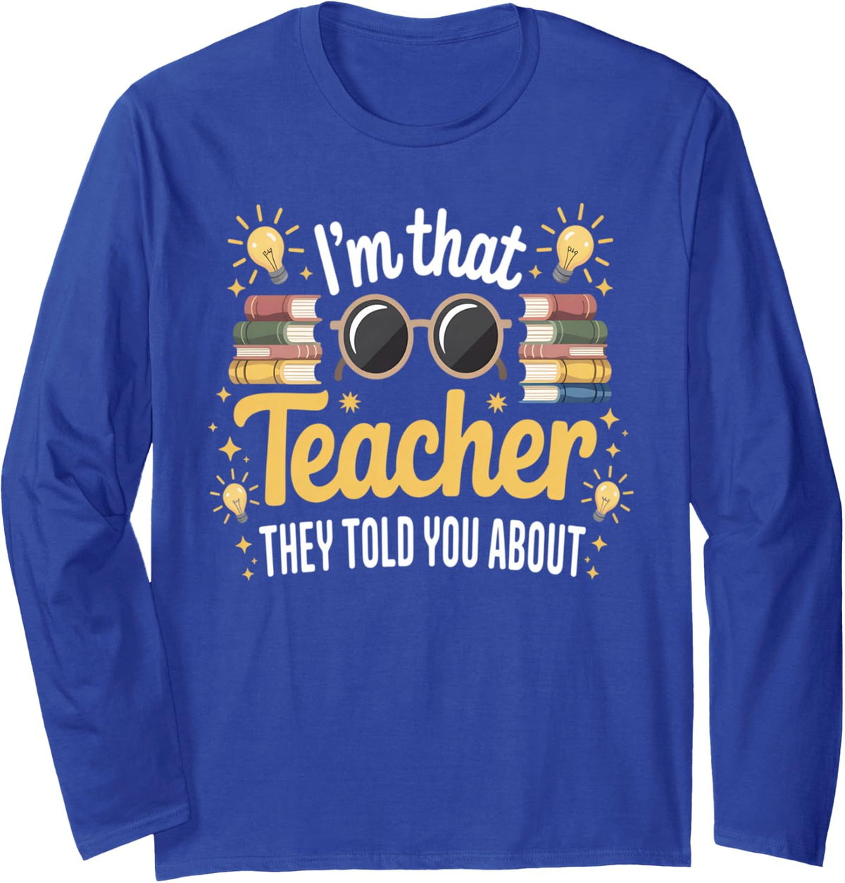 I'm that Teacher They Told You About Funny Teacher Outfits Long Sleeve T-Shirt - Adult Unisex Royal Blue