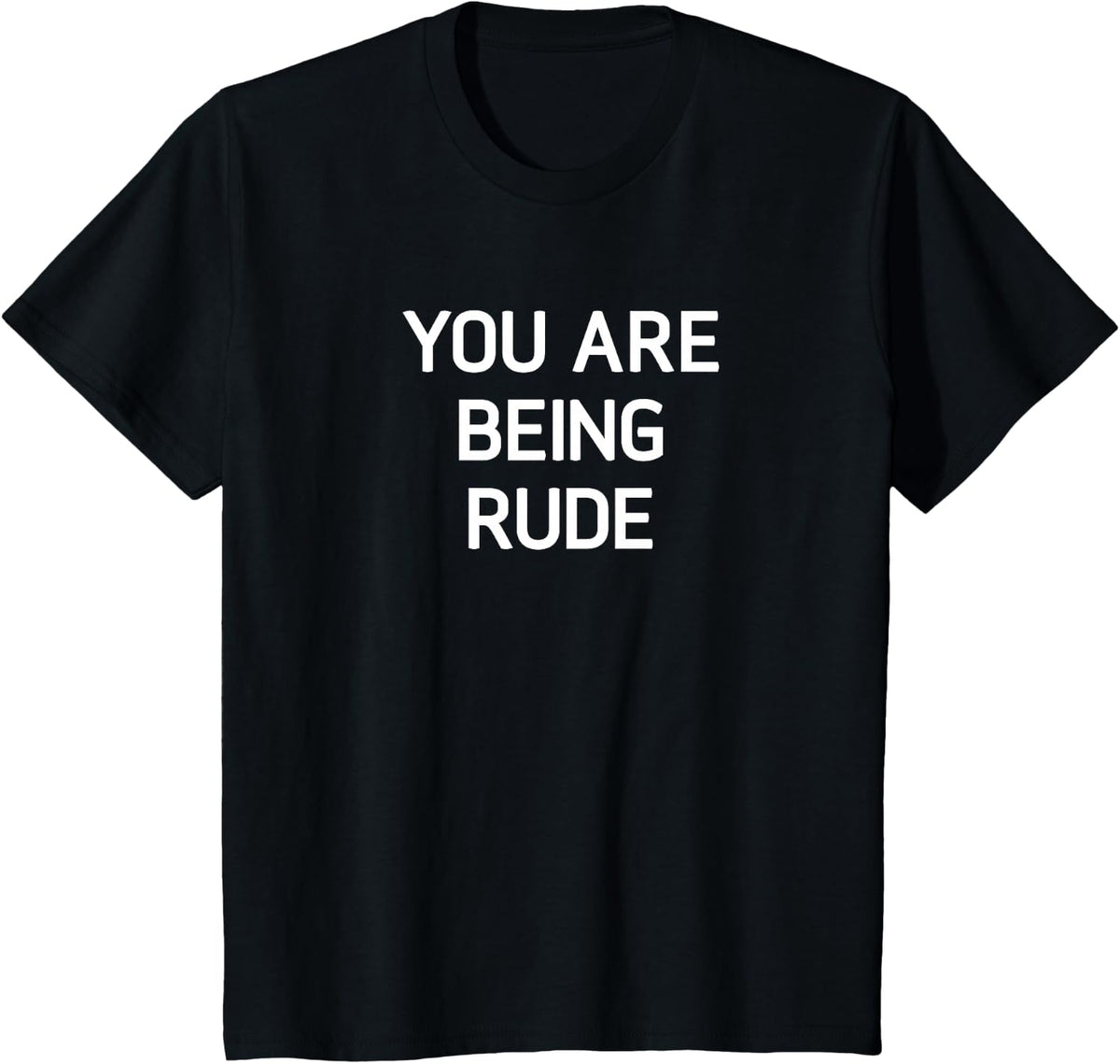 You Are Being Rude, Funny, Jokes, Sarcastic T-Shirt - Black
