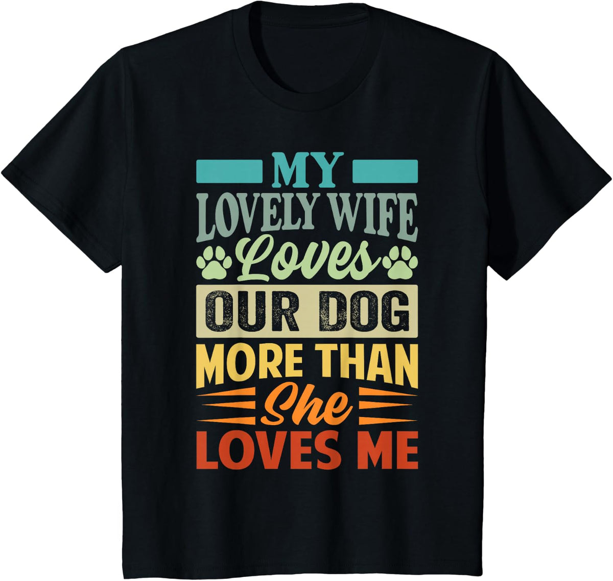 My Lovely Wife Loves Our Dog More Than She Loves Me T-Shirt - Black