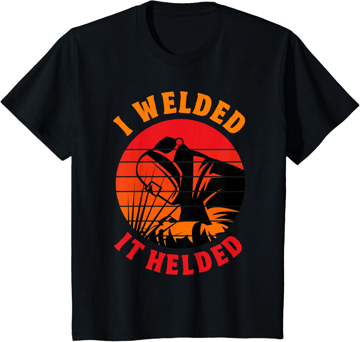 I Welded It Helded Funny Welder Welding T-Shirt - Black