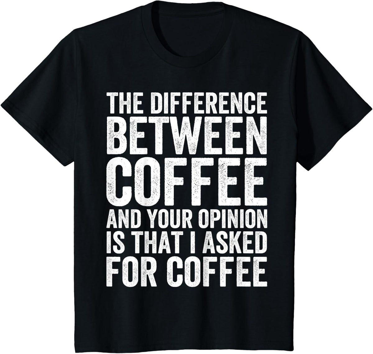 The Difference Between Coffee And Your Opinion Funny Coffee T-Shirt - Black