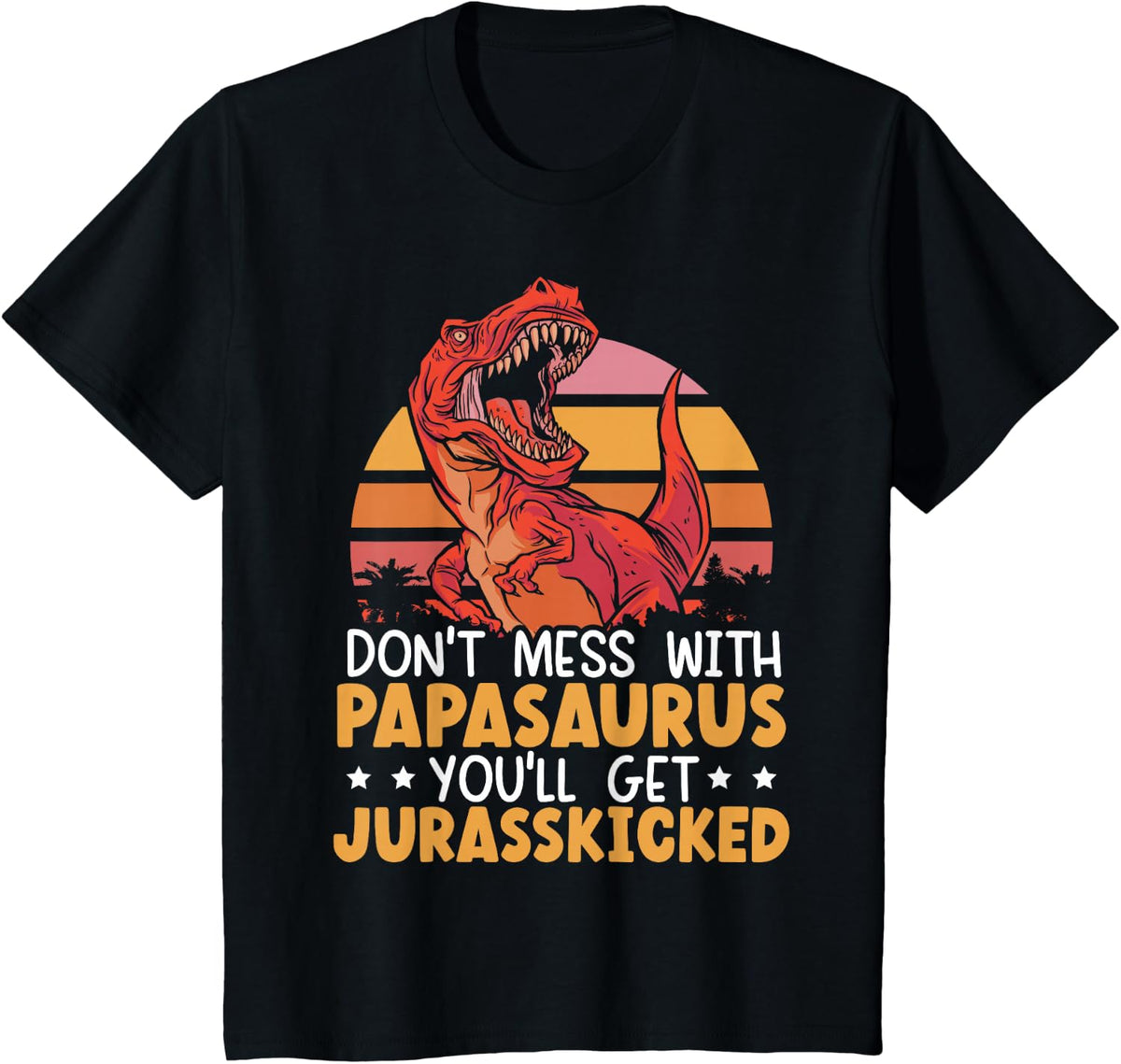 Don't Mess With The Papasaurus You'll Get Jurasskicked T-Shirt - Black