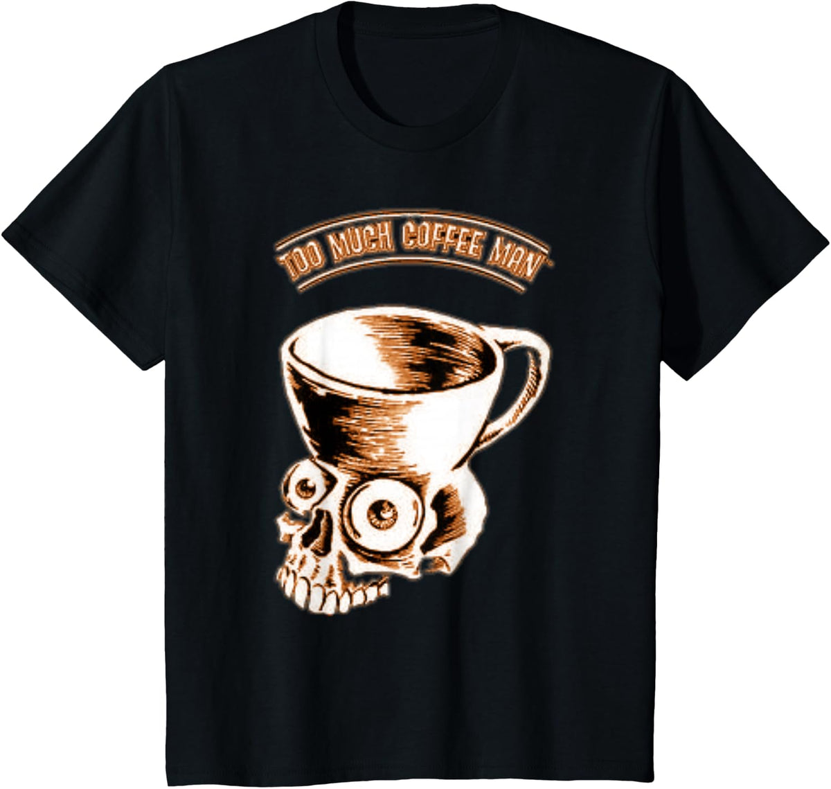 Too Much Coffee Man Tshirt Skull Mug Humor Gift T-Shirt - Black