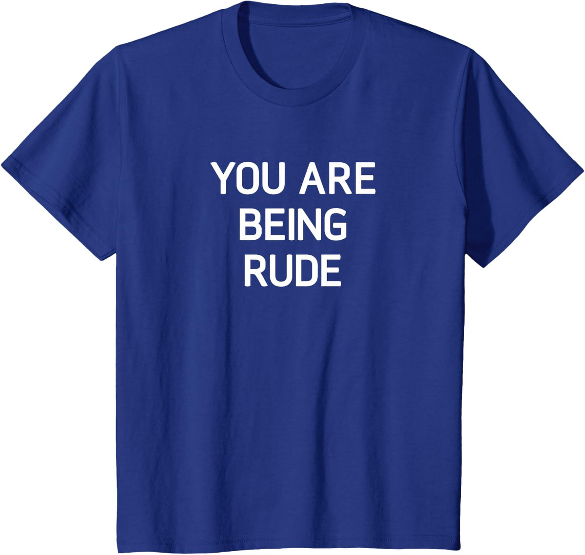 You Are Being Rude, Funny, Jokes, Sarcastic T-Shirt - Royal Blue