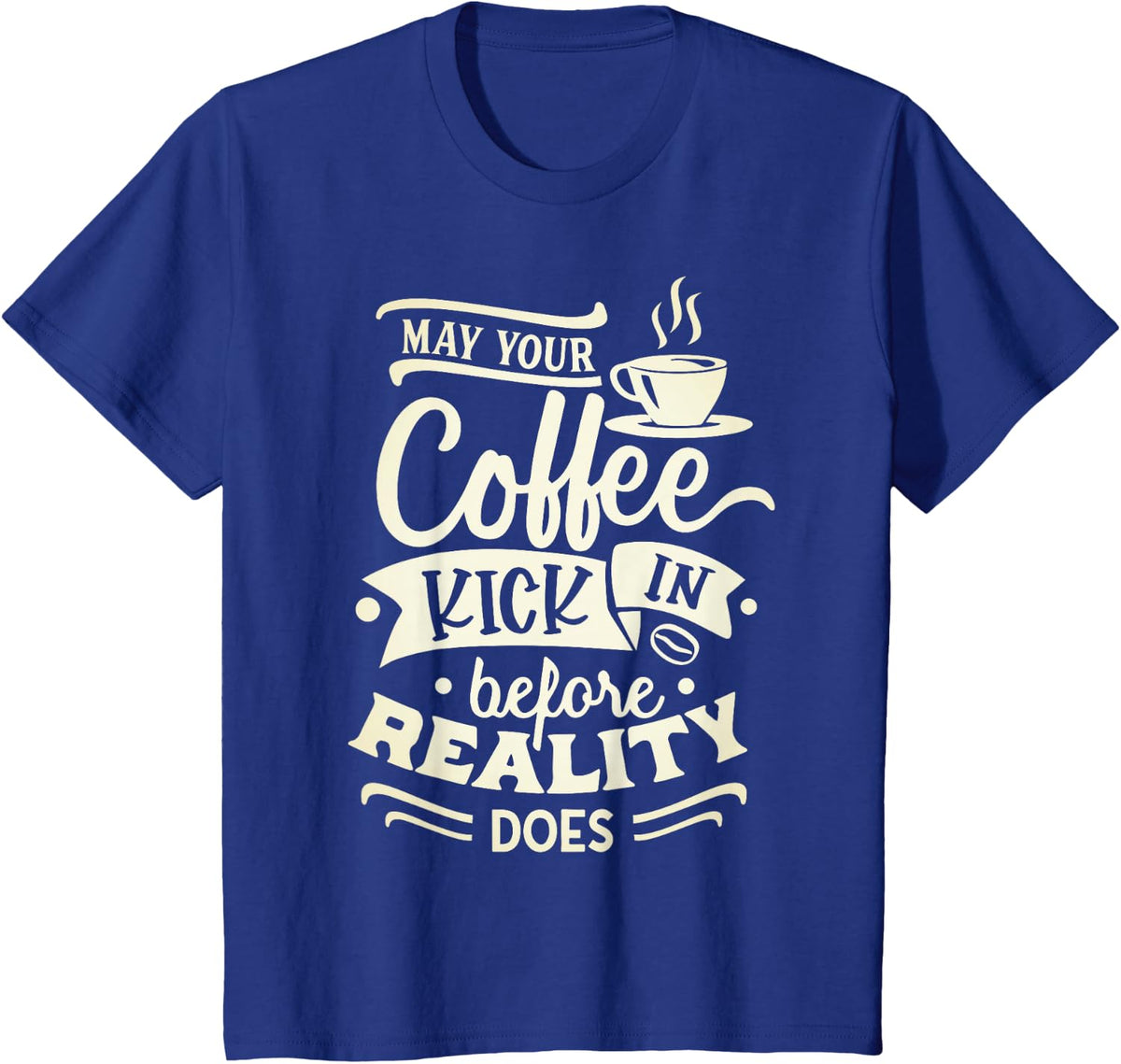 May Your Coffee Kick in Before Reality Does Funny Coffee Tees T-Shirts for Men and Women - Royal Blue