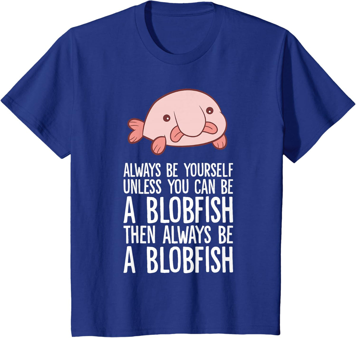Always Be Yourself Unless You Can Be A Blobfish T-Shirt - Royal Blue