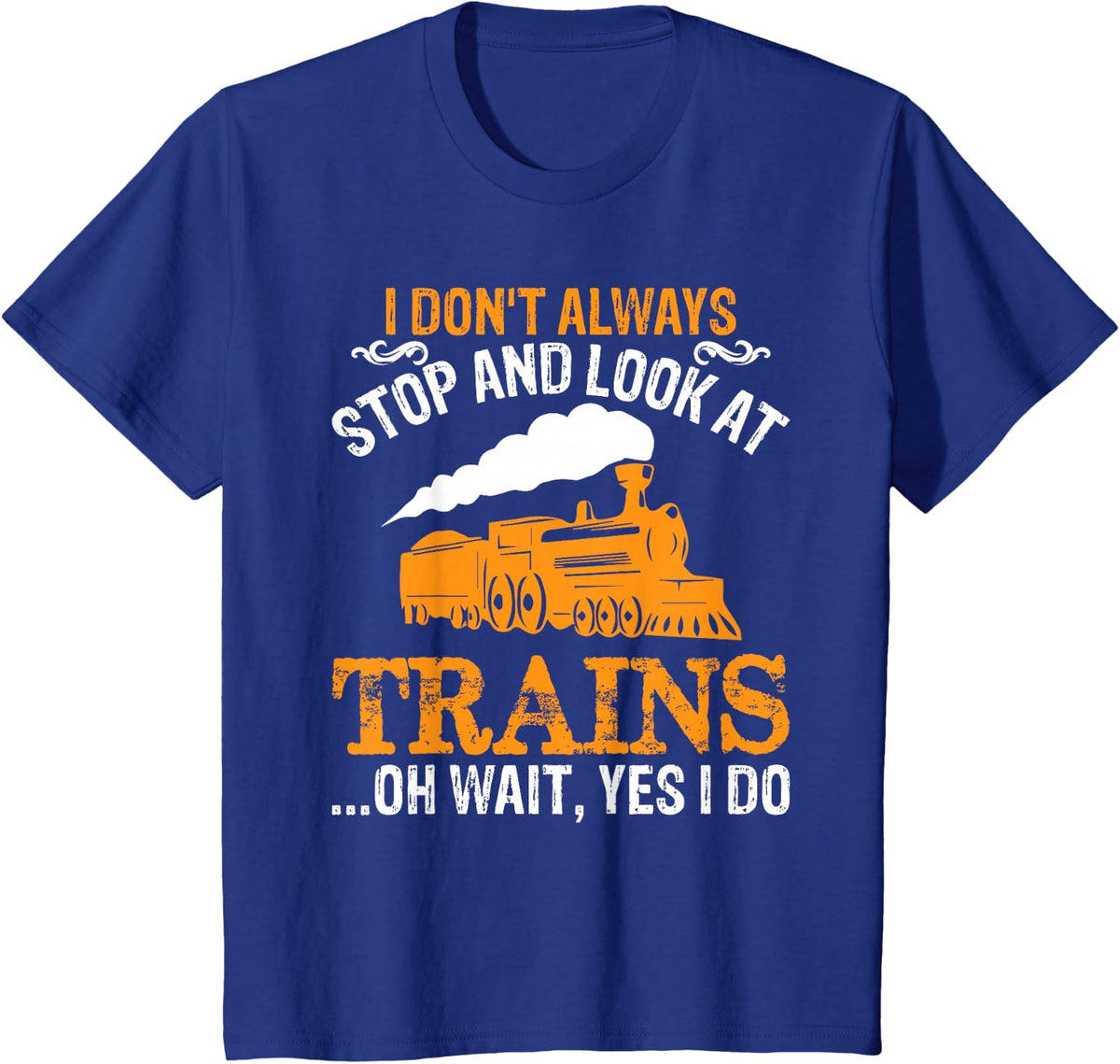 I Don't Always Stop Look At Trains Gift Railroad Conductor T-Shirt - Royal Blue