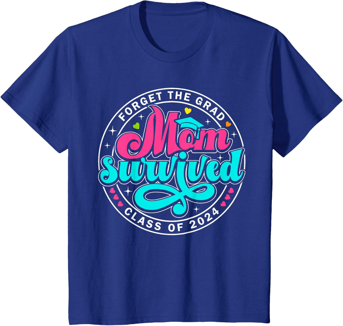 Forget The Grad Proud Mom Survived Class Of 2024 Graduate T-Shirt - Royal Blue