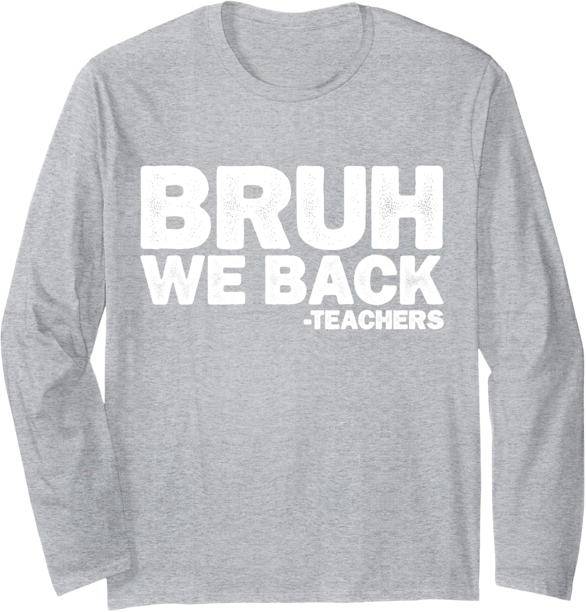 Bruh We Back Teachers Back To School Teacher First Day Women Long Sleeve T-Shirt - Adult Unisex Heather Grey