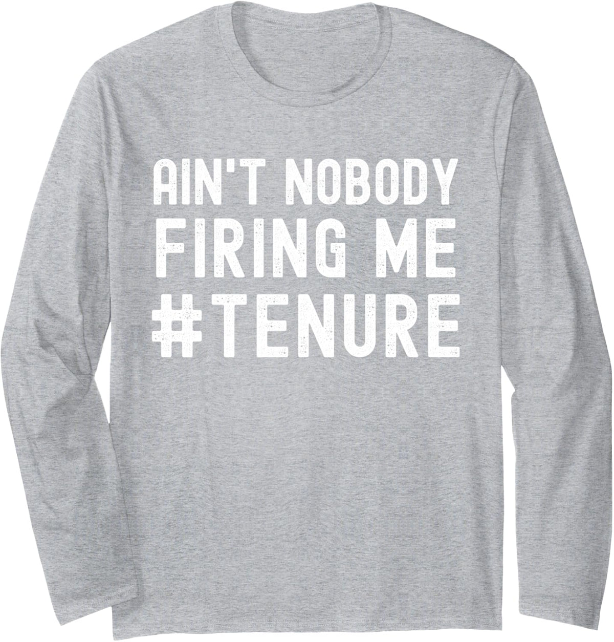 Ain't Nobody Firing Me - Tenure Humor, Tenured Teacher Long Sleeve T-Shirt - Adult Unisex Heather Grey