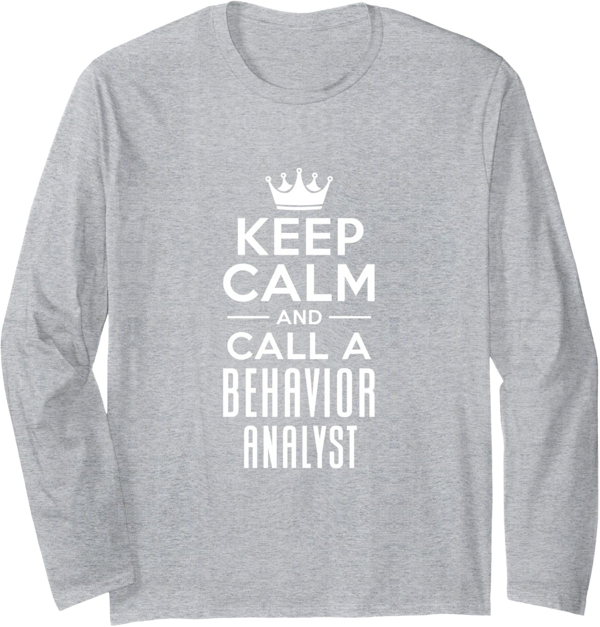 Keep Calm and Call A Behavior Analyst Behavioral Therapy Long Sleeve T-Shirt - Adult Unisex Heather Grey