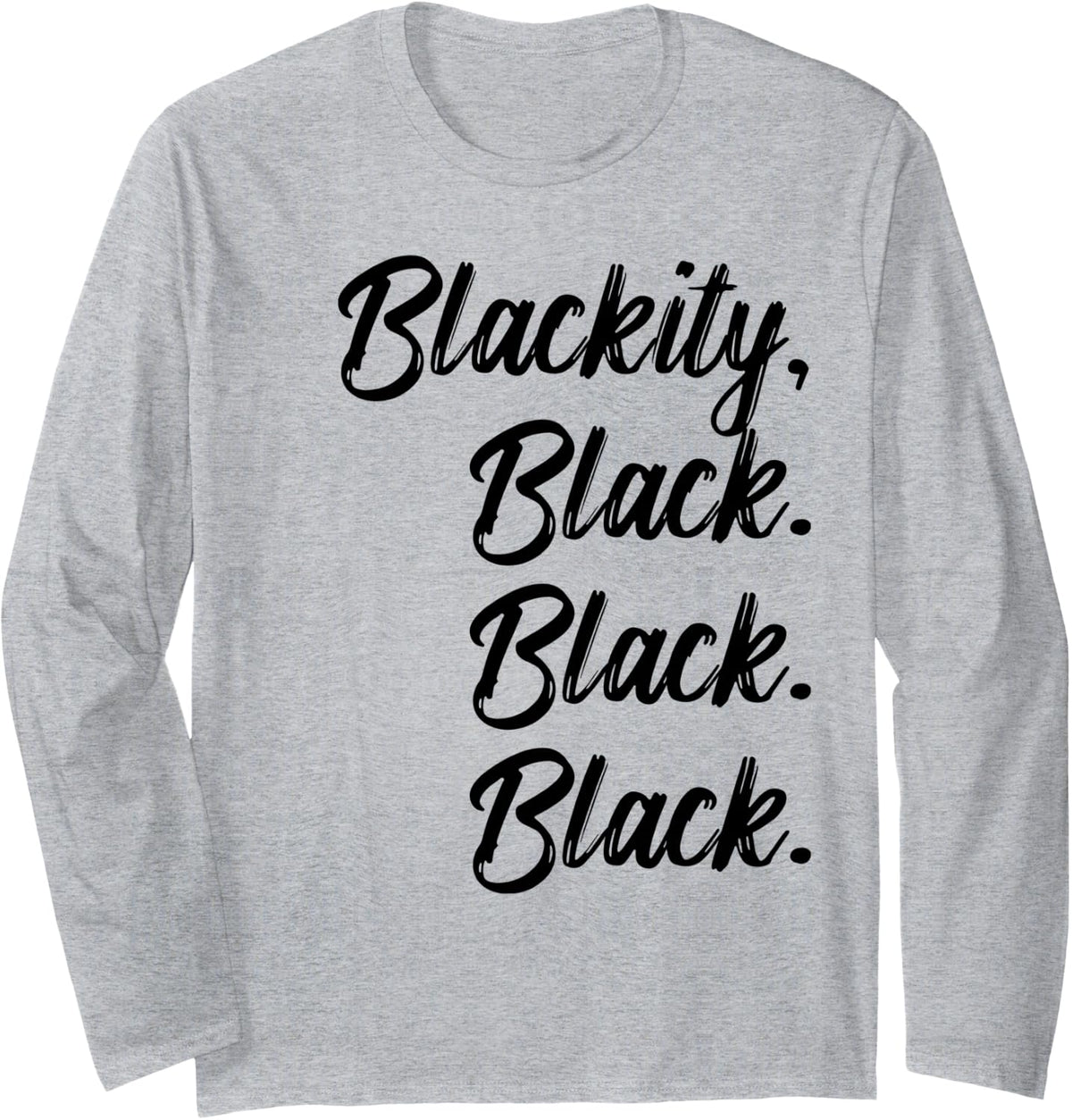 Blackity Black Black Black Statement Black History Long Sleeve T-Shirt - Adult Unisex Heather Grey