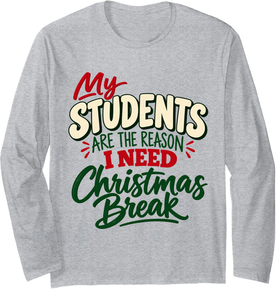 My Students are the Reason I Need Christmas Break Funny Teac Long Sleeve T-Shirt - Adult Unisex Heather Grey