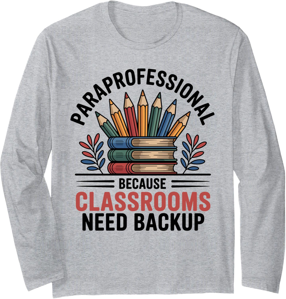 Paraprofessional Because Classrooms Need Backup Paraeducator Long Sleeve T-Shirt - Adult Unisex Heather Grey