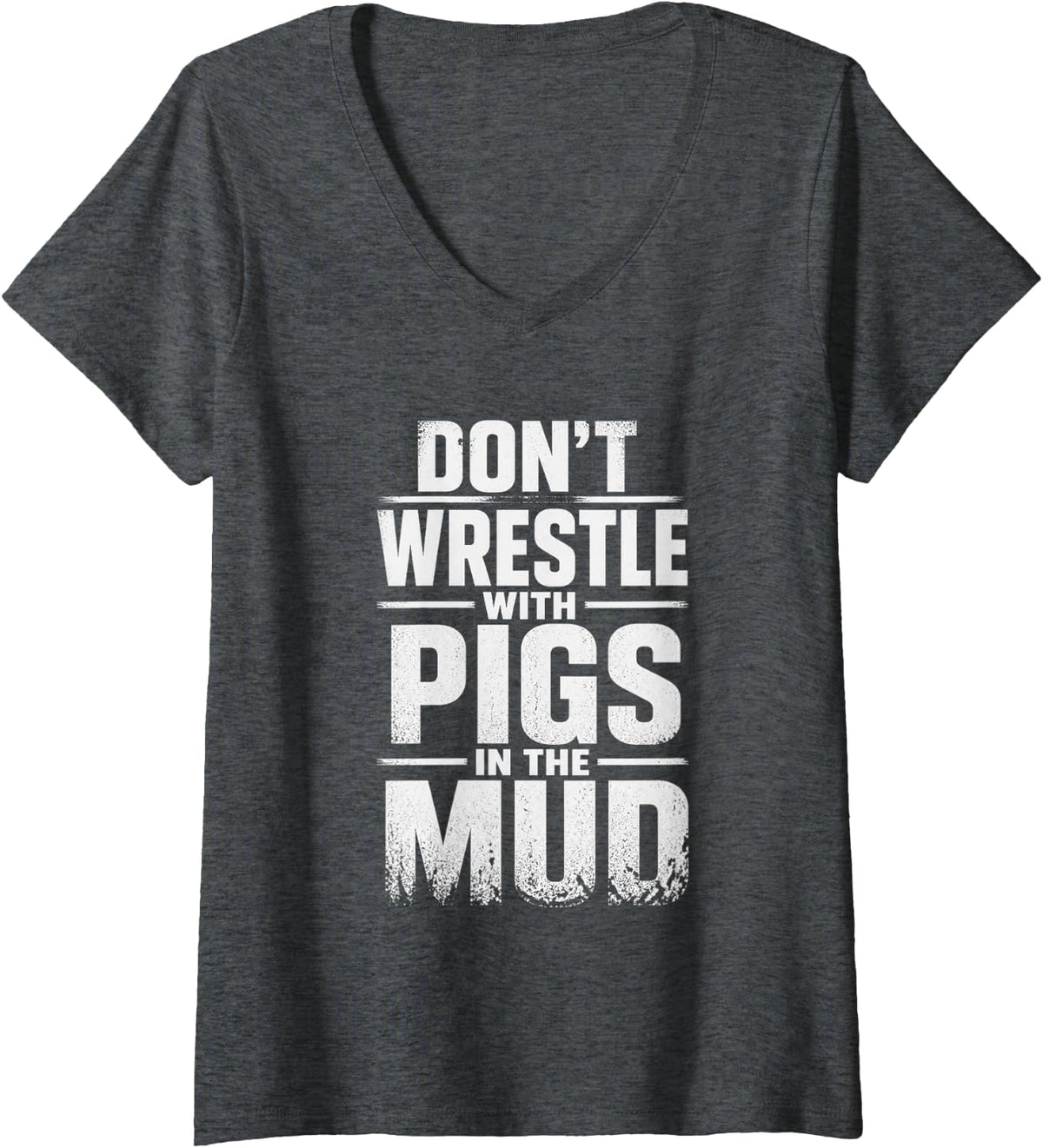 Women's Don't Wrestle with Pigs in THE MUD Funny Pig Quote Farm V-Neck T-Shirt - Dark Heather Grey