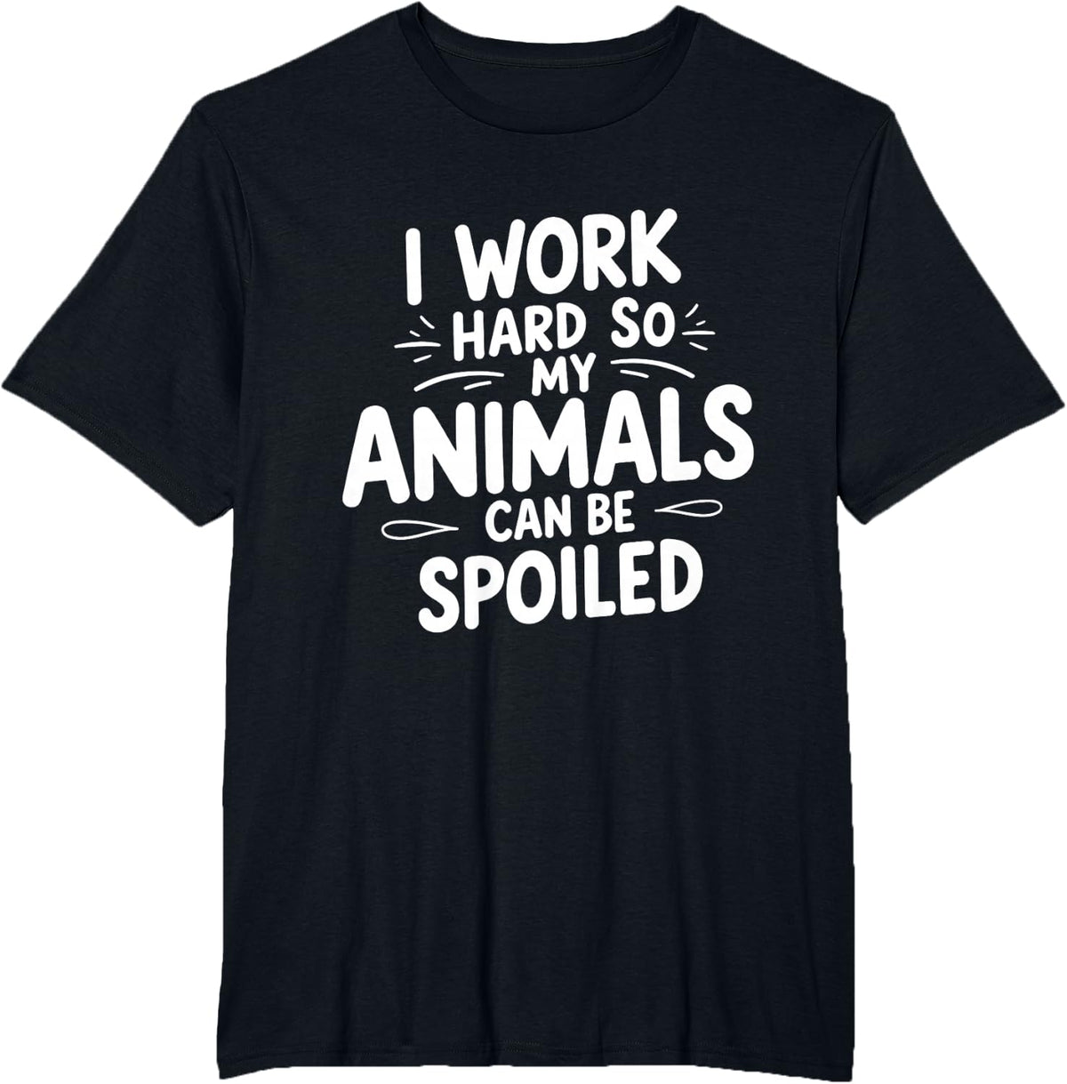 I Work Hard So My Animals Can Be Spoiled Funny Farm Life T-Shirt - Black