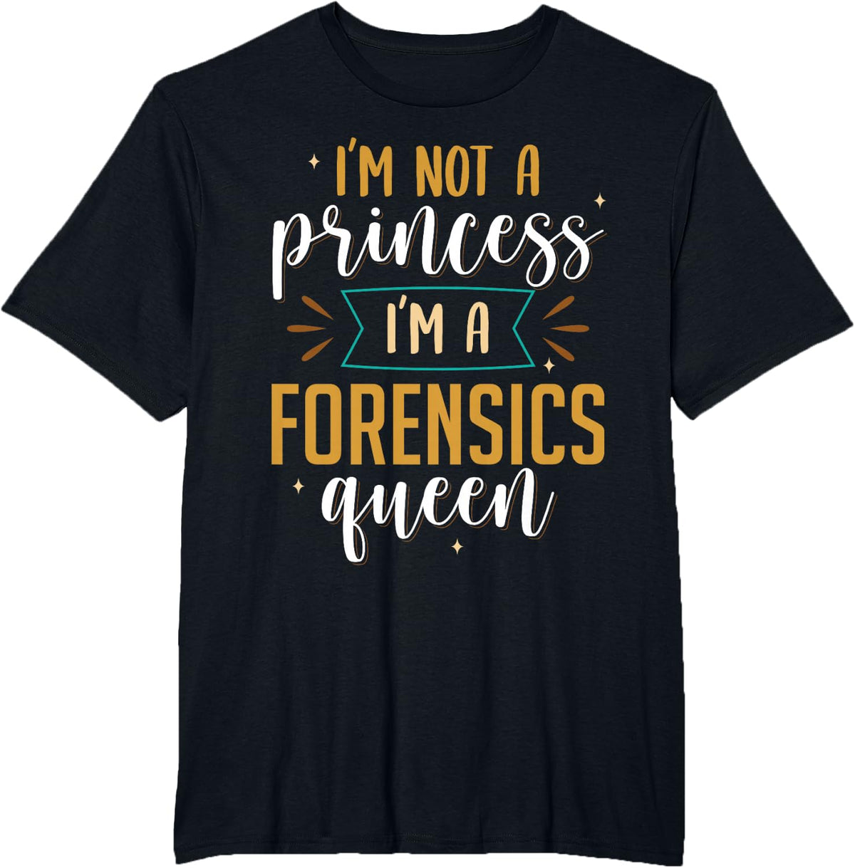 I'm Not A Princess I'm A Forensics Queen Forensic Scientist T-Shirt - Black