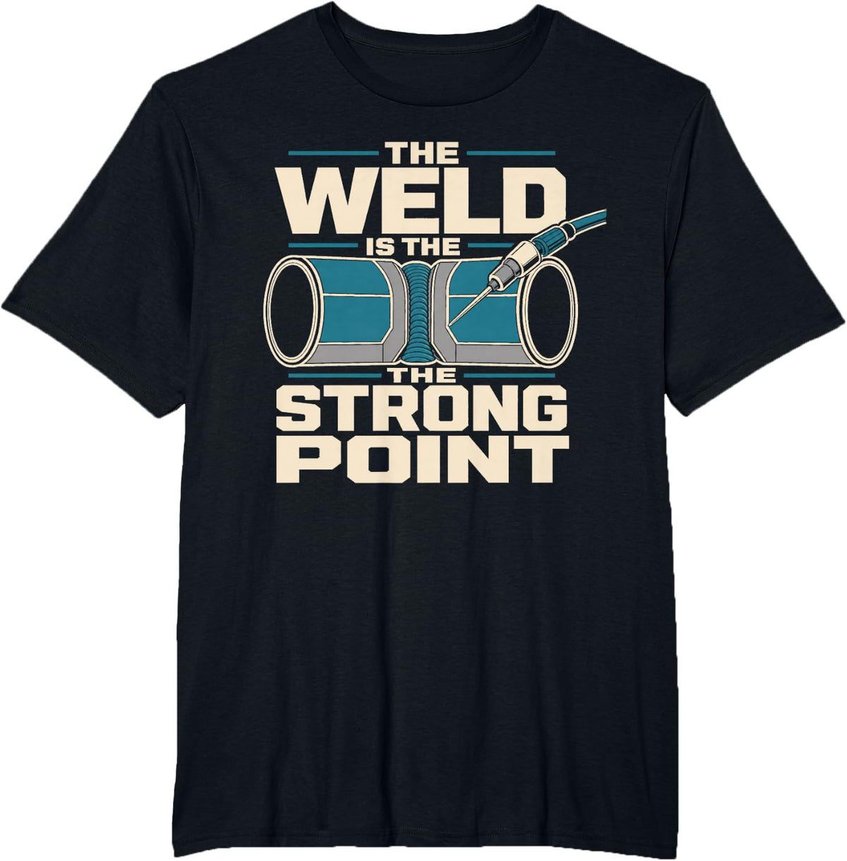 Welding The Weld is The Strong Point Pipe Welder T-Shirt - Black