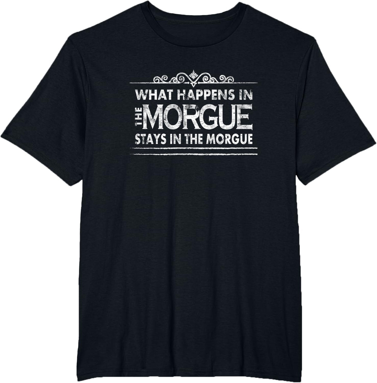 What Happens In The Morgue - Funny Coroner Autopsy Tech T-Shirt - Black