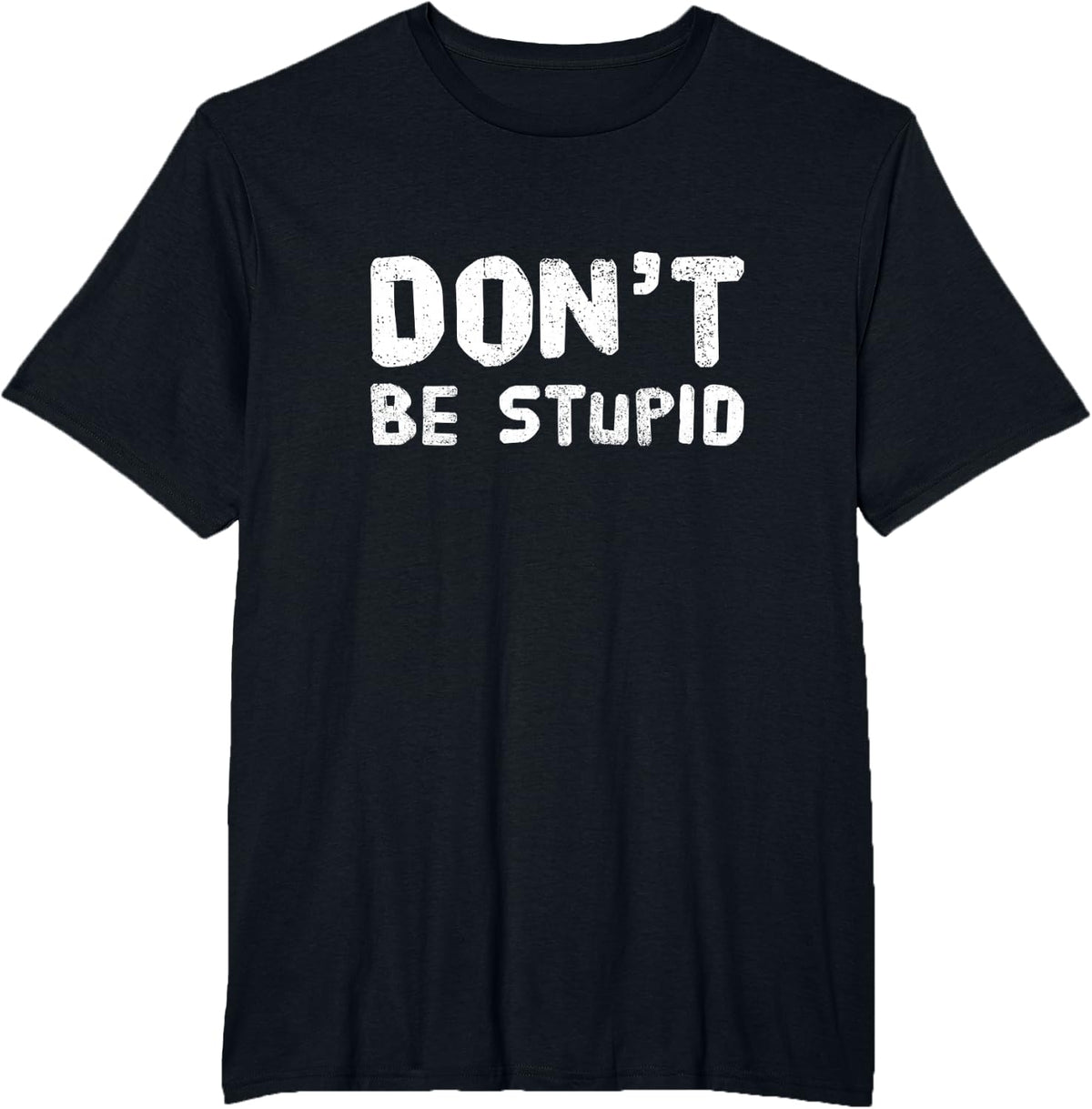 Don’t Be Stupid Sarcastic Humorous Statement Hilarious Quote T-Shirt - Black