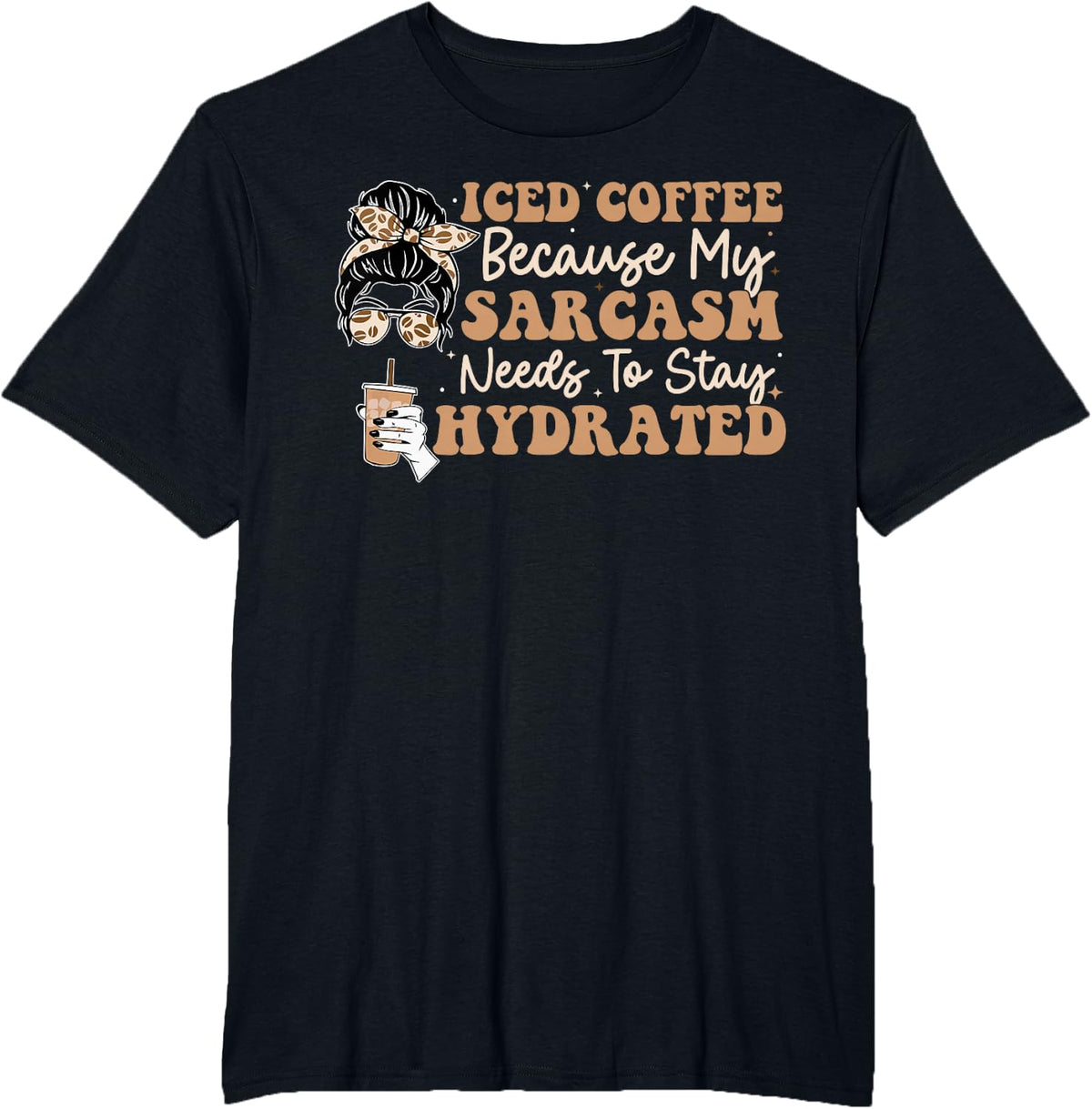 Iced Coffee Because My Sarcasm Need To Stay Hydrated T-Shirt - Black