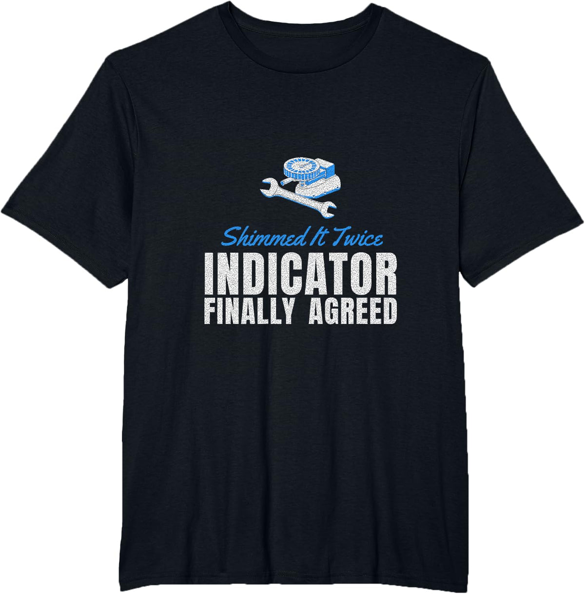 Millwright Humor - Shimmed It Twice Indicator Finally Agreed T-Shirt - Black
