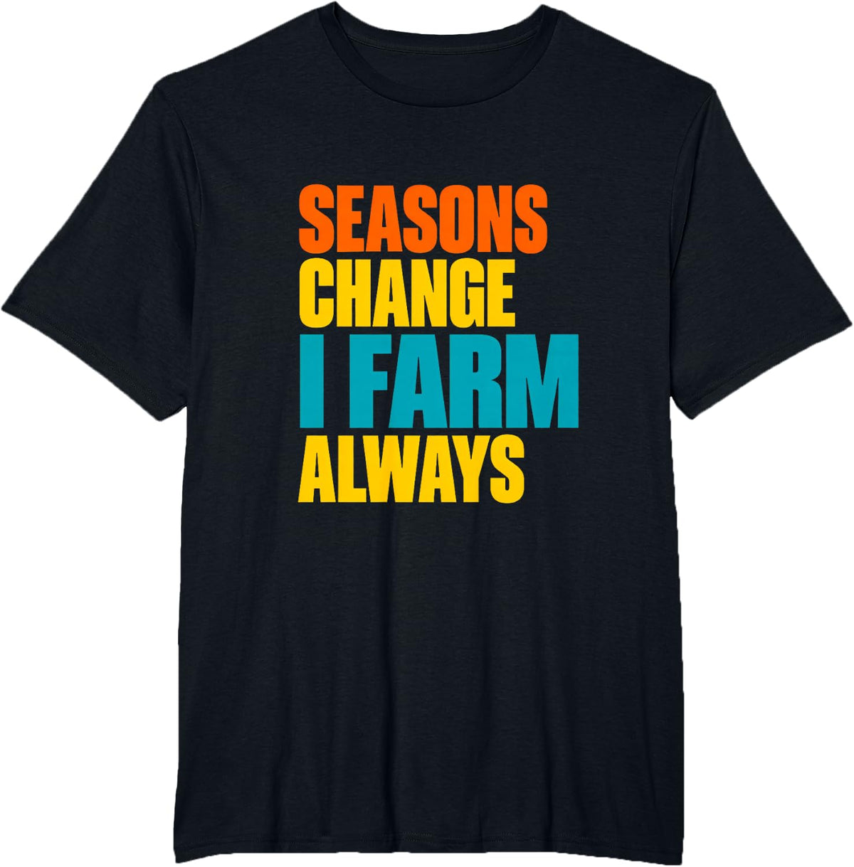 Seasons Change I Farm Always Farm Life Farm Animals T-Shirt - Black