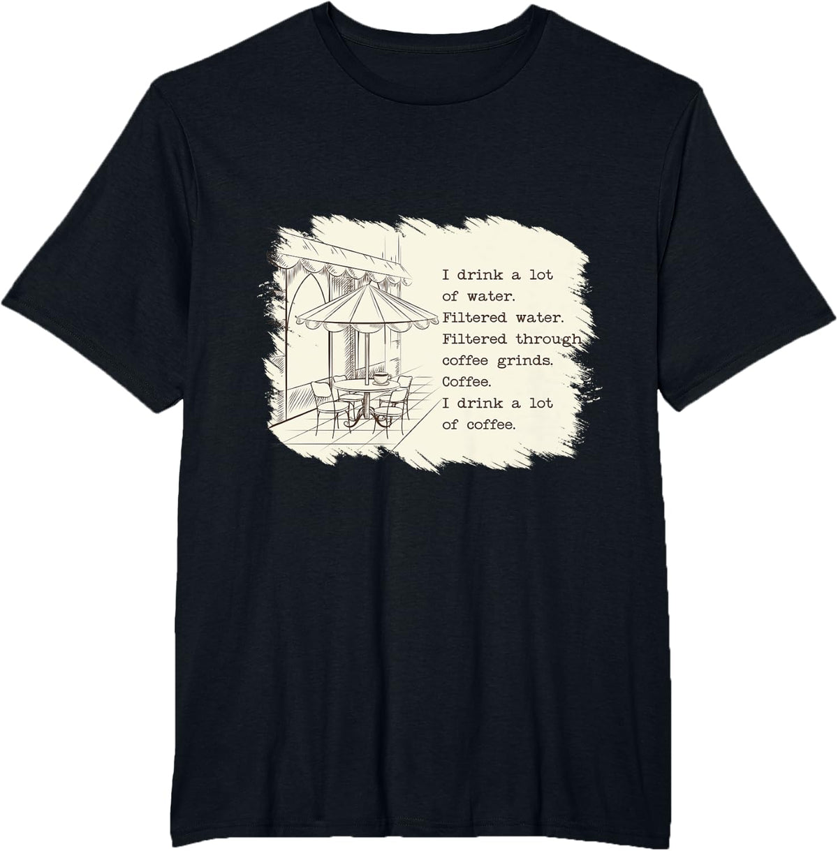 Funny Coffee I Drink A Lot Of Filtered Water A Lot Of T-Shirt - Black