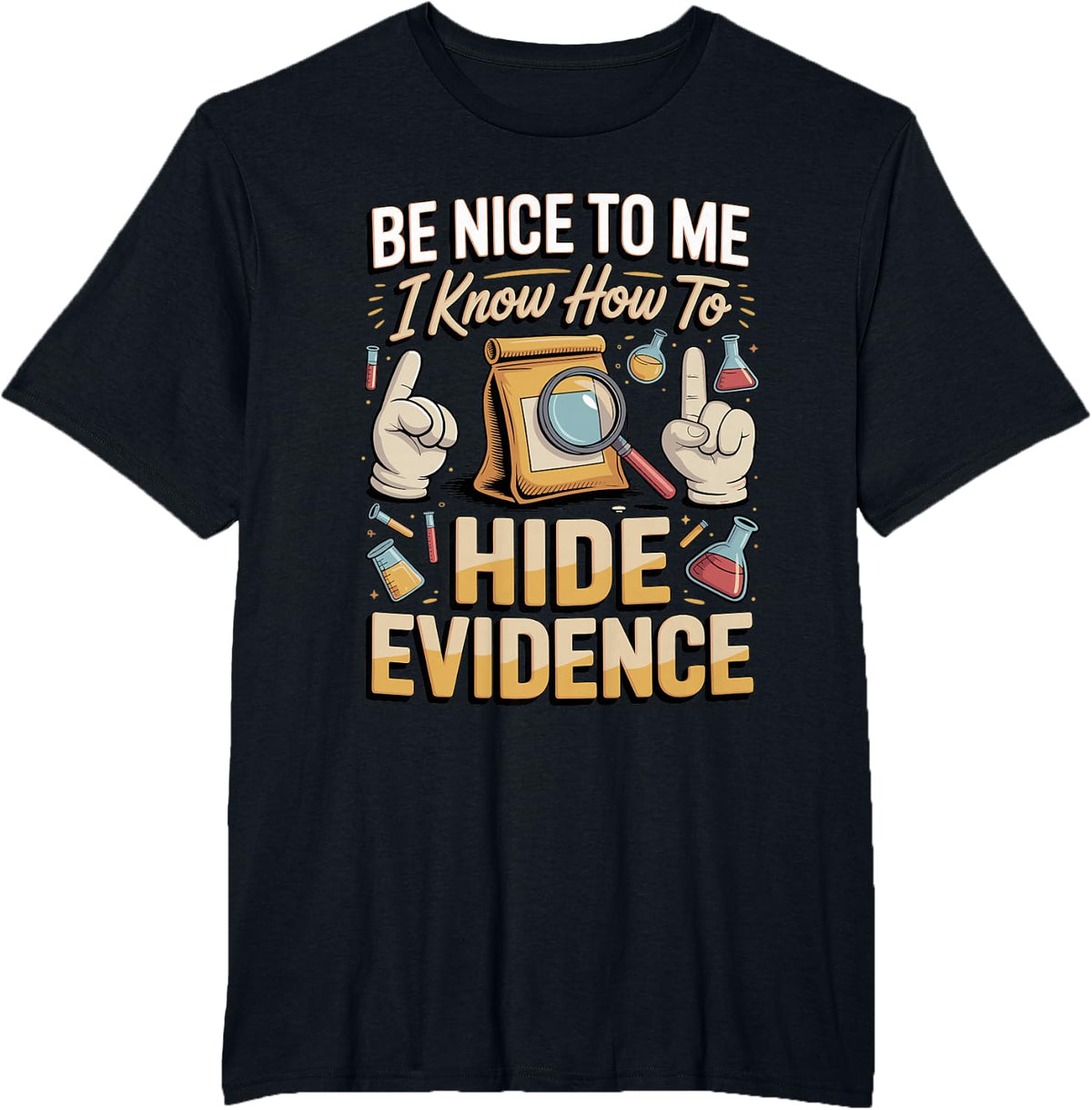 Be Nice to Me I Know How to Hide Evidence Forensics Crime T-Shirt - Black