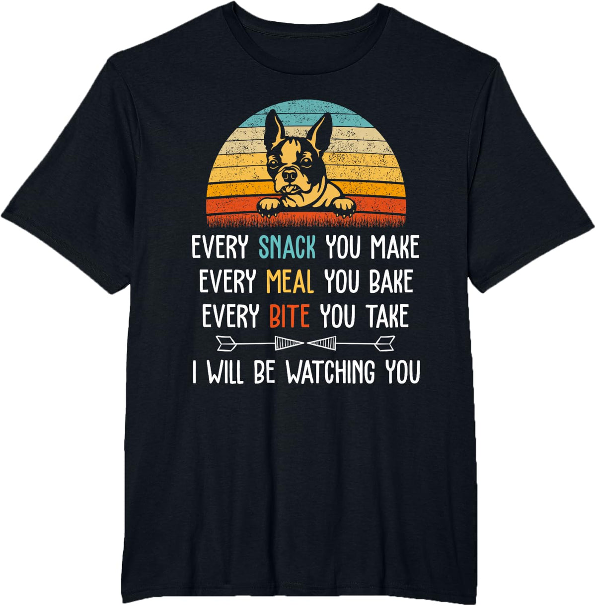 Every Snack You Make Every Meal You Bake - Boston Terrier T-Shirt - Black
