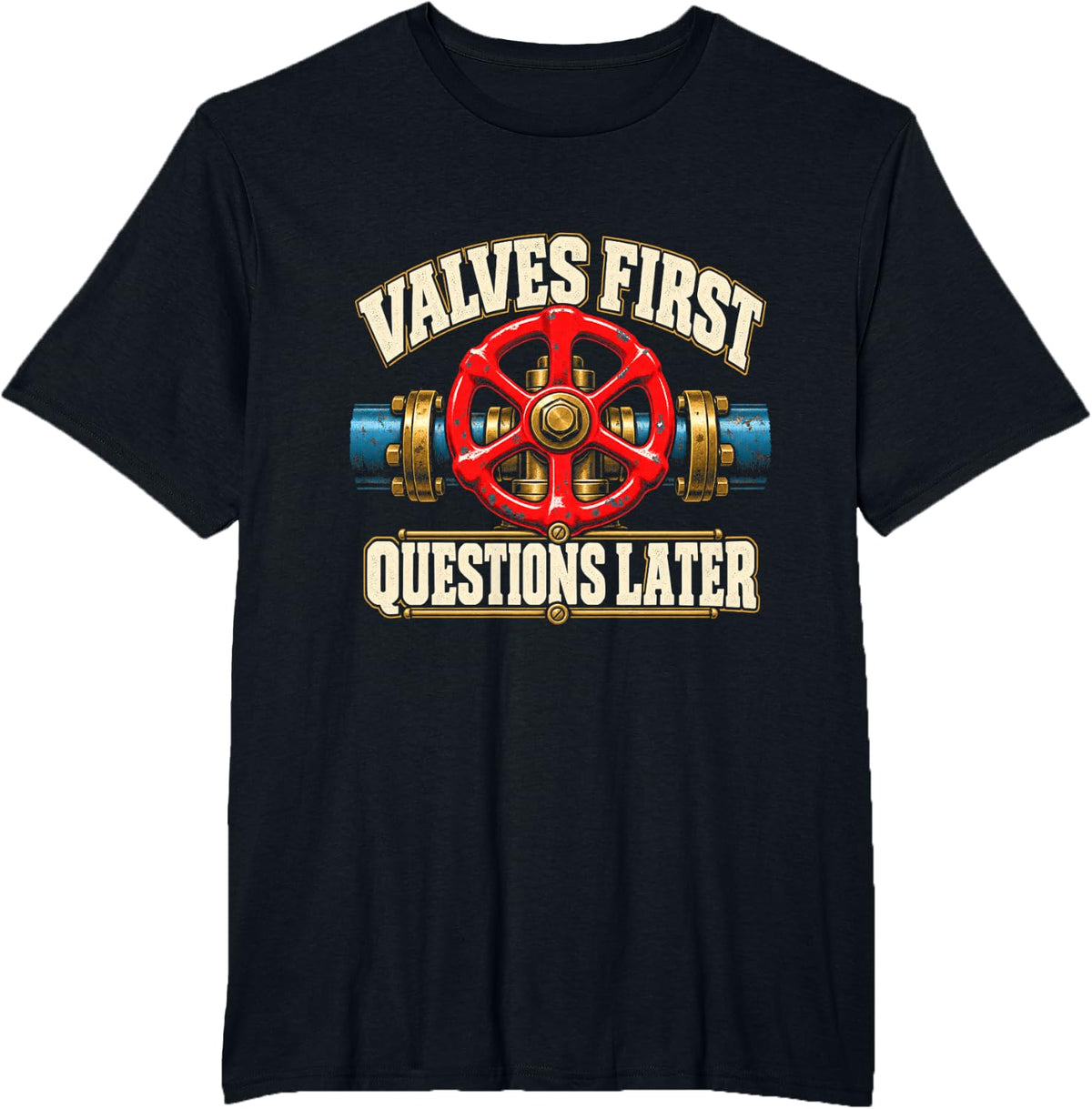 Plumber Valves First Questions Later Pipefitter T-Shirt - Black