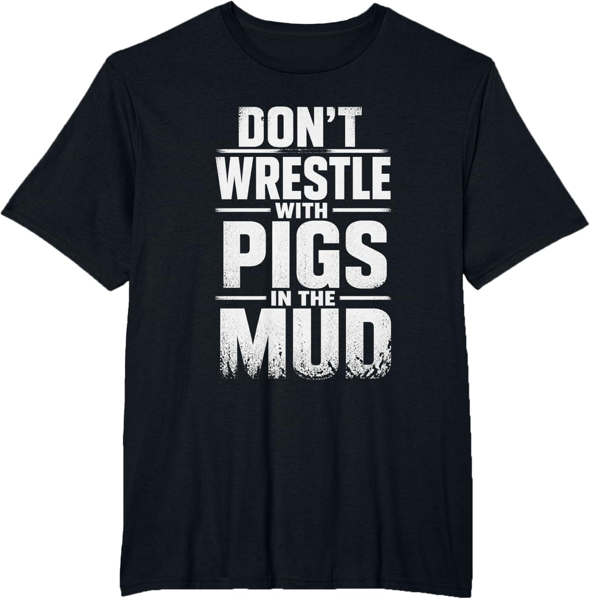 Don't Wrestle with Pigs in THE MUD Funny Pig Quote Farm T-Shirt - Black