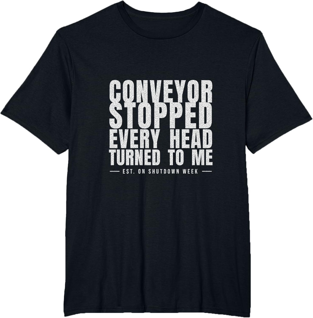 Millwright Humor - Conveyor Stopped Every Head Turned to Me T-Shirt - Black