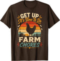 Get up its time to do Farm Chores,Funny Farmer Farming Lover T-Shirt - Brown